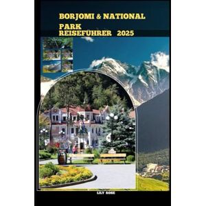 Rose, Lily BORJOMI NATIONAL PARK REISEFÜHRER 2025 (TRAVELER ROUTES GUIDE) Rose, Lily BORJOMI NATIONAL PARK REISEFÜHRER 2025 (TRAVELER ROUTES GUIDE)