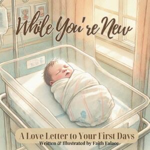 Falace, Faith While You’re New: A Heartfelt Keepsake Story for New Parents and Babies (The While You’re Series) Falace, Faith While You’re New: A Heartfelt Keepsake Story for New Parents and Babies (The While You’re Series)