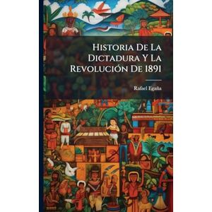 Egaña, Rafael Historia De La Dictadura Y La RevoluciÃ3n De 1891 Egaña, Rafael Historia De La Dictadura Y La RevoluciÃ3n De 1891