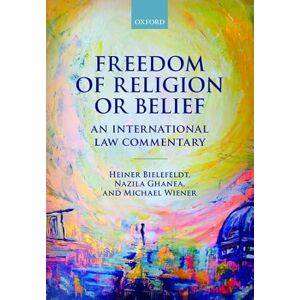 Bielefeldt, Heiner Freedom of Religion or Belief: An International Law Commentary Bielefeldt, Heiner Freedom of Religion or Belief: An International Law Commentary