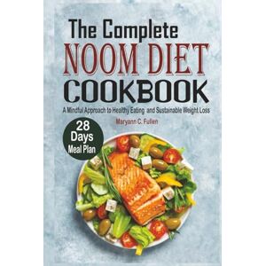 C. Fullen, Maryann The Complete Noom Diet Cookbook: A Mindful Approach to Healthy Eating and Sustainable Weight Loss C. Fullen, Maryann The Complete Noom Diet Cookbook: A Mindful Approach to Healthy Eating and Sustainable Weight Loss