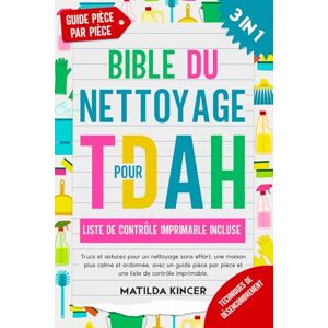 Kincer, Matilda Bible du Nettoyage pour TDAH: (3 en 1) Trucs et astuces pour un nettoyage sans effort, une maison plus calme et ordonnée, avec un guide pièce par pièce et une liste de contrôle imprimable. Kincer, Matilda Bible du Nettoyage pour TDAH: (3 en 1) Trucs et astuces pour un nettoyage sans effort, une maison plus calme et ordonnée, avec un guide pièce par pièce et une liste de contrôle imprimable.