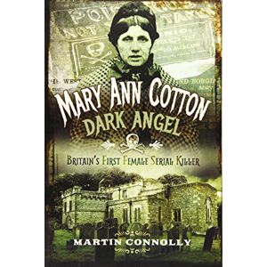 Martin Connolly Mary Ann Cotton Dark Angel: Britain s First Female Serial Killer Martin Connolly Mary Ann Cotton Dark Angel: Britain s First Female Serial Killer