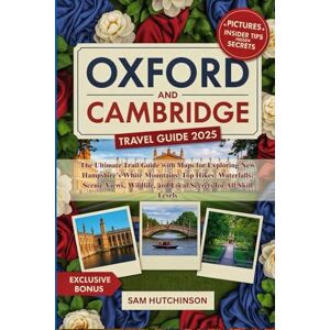 Hutchinson, Sam OXFORD AND CAMBRIDGE TRAVEL GUIDE 2025: The Ultimate Guidebook to Explore England’s Most Iconic University Cities—Walk Through Centuries of History, ... Expert Tips, and Maps for a Memorable Trip Hutchinson, Sam OXFORD AND CAMBRIDGE TRAVEL GUIDE 2025: The Ultimate Guidebook to Explore England’s Most Iconic University Cities—Walk Through Centuries of History, ... Expert Tips, and Maps for a Memorable Trip