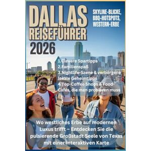 Whitmore, Daniel DALLAS REISEFÜHRER 2026: Wo westliches Erbe auf modernen Luxus trifft – Entdecken Sie die pulsierende Großstadt Seele von Texas mit einer interaktiven Karte Whitmore, Daniel DALLAS REISEFÜHRER 2026: Wo westliches Erbe auf modernen Luxus trifft – Entdecken Sie die pulsierende Großstadt Seele von Texas mit einer interaktiven Karte