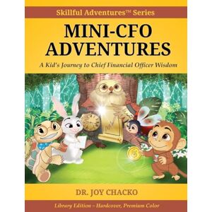Chacko, Joy Mini-CFO Adventures: A Kid's Journey to Chief Financial Officer Wisdom Chacko, Joy Mini-CFO Adventures: A Kid's Journey to Chief Financial Officer Wisdom