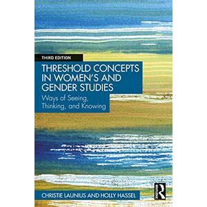 Launius, Christie Threshold Concepts in Women’s and Gender Studies: Ways of Seeing, Thinking, and Knowing Launius, Christie Threshold Concepts in Women’s and Gender Studies: Ways of Seeing, Thinking, and Knowing