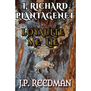 Reedman, J. P. I, Richard Plantagenet: Loyaulte Me Lie: 2 Reedman, J. P. I, Richard Plantagenet: Loyaulte Me Lie: 2