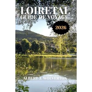 Wolverton, Albert J. LOIRETAL GUIDE DE VOYAGE: Découvrez les attraits, hébergements et activités du Val de Loire.Conseils pratiques et informations locales Wolverton, Albert J. LOIRETAL GUIDE DE VOYAGE: Découvrez les attraits, hébergements et activités du Val de Loire.Conseils pratiques et informations locales
