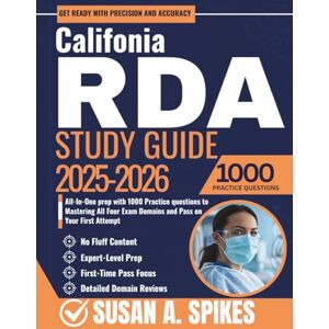 Spikes, Susan A. California RDA Study Guide 2025-2026: All-In-One prep with 1000 Practice questions to Mastering All Four Exam Domains and Pass on Your First Attempt Spikes, Susan A. California RDA Study Guide 2025-2026: All-In-One prep with 1000 Practice questions to Mastering All Four Exam Domains and Pass on Your First Attempt