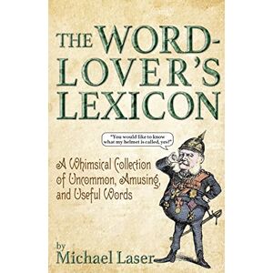 Laser, Michael The Word-Lover's Lexicon: A Whimsical Collection of Uncommon, Amusing, and Useful Words (Including the Ones You Meant to Look Up but Didn’t) Laser, Michael The Word-Lover's Lexicon: A Whimsical Collection of Uncommon, Amusing, and Useful Words (Including the Ones You Meant to Look Up but Didn’t)