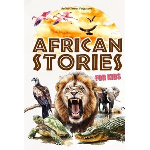 Fergusson, Arthur James African stories for kids: 25 tales and fables from Africa for children illustrated in color. Fergusson, Arthur James African stories for kids: 25 tales and fables from Africa for children illustrated in color.