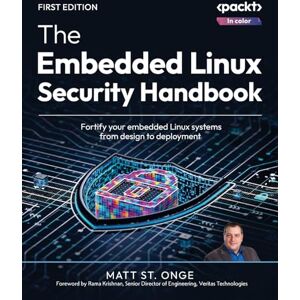 Matt St. Onge The Embedded Linux Security Handbook: Fortify your embedded Linux systems from design to deployment Matt St. Onge The Embedded Linux Security Handbook: Fortify your embedded Linux systems from design to deployment