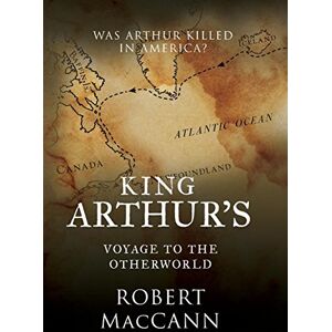 Maccann, Robert King Arthur's Voyage to the Otherworld: Was Arthur killed in America? Maccann, Robert King Arthur's Voyage to the Otherworld: Was Arthur killed in America?