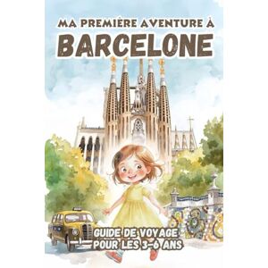 EDITIONS, KPB Ma Première Aventure à Barcelone. Guide de voyage pour les 3-6 ans EDITIONS, KPB Ma Première Aventure à Barcelone. Guide de voyage pour les 3-6 ans