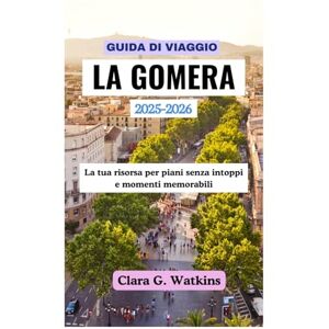 Watkins, Clara G. GUIDA DI VIAGGIO LA GOMERA 2025-2026: La tua risorsa per piani senza intoppi e momenti memorabili Watkins, Clara G. GUIDA DI VIAGGIO LA GOMERA 2025-2026: La tua risorsa per piani senza intoppi e momenti memorabili