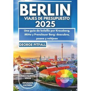 Pitfall, George Berlín Viajes De Presupuesto 2025: una guía de bolsillo por Kreuzberg, Mitte y Prenzlauer Berg: descubra, pasee y relájese (Local Voyager X-p) Pitfall, George Berlín Viajes De Presupuesto 2025: una guía de bolsillo por Kreuzberg, Mitte y Prenzlauer Berg: descubra, pasee y relájese (Local Voyager X-p)