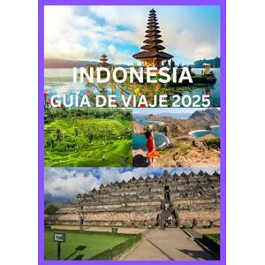 Emma, Reymond INDONESIA GUÍA DE VIAJE 2025: La guía completa para explorar las islas, culturas y aventuras de Indonesia Emma, Reymond INDONESIA GUÍA DE VIAJE 2025: La guía completa para explorar las islas, culturas y aventuras de Indonesia