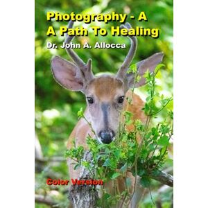 Allocca, Dr John A Photography A Path To Healing: Color and Black and White Formats Allocca, Dr John A Photography A Path To Healing: Color and Black and White Formats