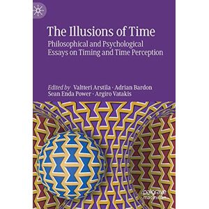 Philosophy The Illusions of Time: Philosophical and Psychological Essays on Timing and Time Perception Philosophy The Illusions of Time: Philosophical and Psychological Essays on Timing and Time Perception