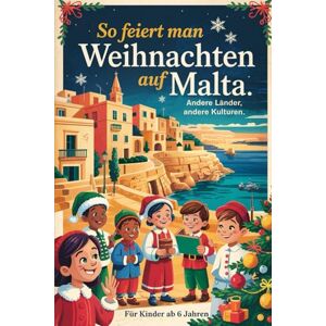 Ohlmann, Martha So feiert man Weihnachten auf Malta – Andere Länder, andere Kulturen: Ein interkulturelles Weihnachtsbuch zum Staunen, Lernen und Vergleichen – mit Wissen, Gefühl und Mitmach-Ideen Ohlmann, Martha So feiert man Weihnachten auf Malta – Andere Länder, andere Kulturen: Ein interkulturelles Weihnachtsbuch zum Staunen, Lernen und Vergleichen – mit Wissen, Gefühl und Mitmach-Ideen