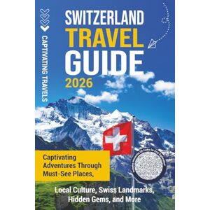 Travels, Captivating Switzerland Travel Guide: Captivating Adventures Through Must-See Places, Local Culture, Swiss Landmarks, Hidden Gems, and More (Traveling the World) Travels, Captivating Switzerland Travel Guide: Captivating Adventures Through Must-See Places, Local Culture, Swiss Landmarks, Hidden Gems, and More (Traveling the World)