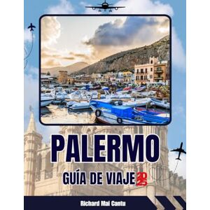 Cantu, Richard Mai GUÍA DE VIAJES DE PALERMO 2025-2026: Descubre joyas ocultas, secretos locales, principales atracciones, gastronomía, playas y excursiones para una aventura siciliana inolvidable Cantu, Richard Mai GUÍA DE VIAJES DE PALERMO 2025-2026: Descubre joyas ocultas, secretos locales, principales atracciones, gastronomía, playas y excursiones para una aventura siciliana inolvidable