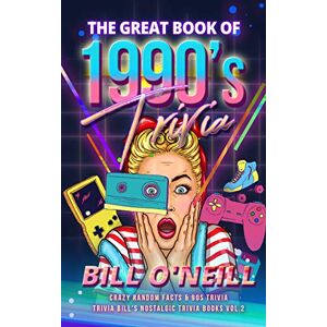 O'Neill The Great Book of 1990s Trivia: Crazy Random Facts & 90s Trivia: 2 (Trivia Bill's Nostalgic Trivia Books) O'Neill The Great Book of 1990s Trivia: Crazy Random Facts & 90s Trivia: 2 (Trivia Bill's Nostalgic Trivia Books)