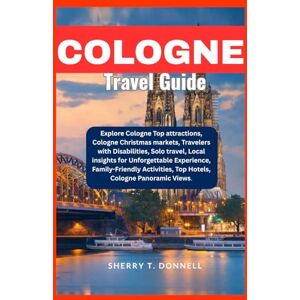 T. Donnell., Sherry Cologne Travel Guide: Explore Top attractions, Cologne Christmas markets, Travelers with Disabilities, Solo travel, Local insights, Family-Friendly Activities,. Cologne Panoramic Views & More T. Donnell., Sherry Cologne Travel Guide: Explore Top attractions, Cologne Christmas markets, Travelers with Disabilities, Solo travel, Local insights, Family-Friendly Activities,. Cologne Panoramic Views & More