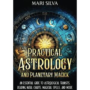 Silva Practical Astrology and Planetary Magick: An Essential Guide to Astrological Transits, Reading Natal Charts, Magickal Spells, and More (Spiritual Astrology) Silva Practical Astrology and Planetary Magick: An Essential Guide to Astrological Transits, Reading Natal Charts, Magickal Spells, and More (Spiritual Astrology)