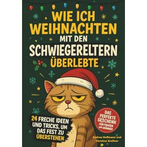 Hoffmann, Andrea Wie ich Weihnachten mit den Schwiegereltern überlebte: 24 freche Ideen und Tricks, um das Fest zu überstehen I Das perfekte Geschenk für Frauen und Männer Hoffmann, Andrea Wie ich Weihnachten mit den Schwiegereltern überlebte: 24 freche Ideen und Tricks, um das Fest zu überstehen I Das perfekte Geschenk für Frauen und Männer