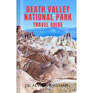 E. Williams, Jacalyn DEATH VALLEY NATIONAL PARK TRAVEL GUIDE: An Updated Pocket Manual Including Historic sites, Hiking Trails, Adventure Tips and more E. Williams, Jacalyn DEATH VALLEY NATIONAL PARK TRAVEL GUIDE: An Updated Pocket Manual Including Historic sites, Hiking Trails, Adventure Tips and more