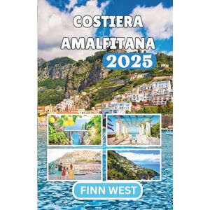 West, Finn COSTIERA AMALFITANA GUIDA DI VIAGGIO 2025: Un viaggio segnato dalla luce, dal sale, dalle risate e dalla quieta magia della vita quotidiana West, Finn COSTIERA AMALFITANA GUIDA DI VIAGGIO 2025: Un viaggio segnato dalla luce, dal sale, dalle risate e dalla quieta magia della vita quotidiana