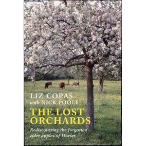Copas, Liz The Lost Orchards: Rediscovering the forgotten apple varieties of Dorset Copas, Liz The Lost Orchards: Rediscovering the forgotten apple varieties of Dorset