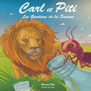 Péle, Sharon Carl et Piti: Les Gardiens de la Savane (Une aventure écologique touchante qui développe l’empathie, la confiance, la coopération et l’amour de la nature) (Carl and Piti) Péle, Sharon Carl et Piti: Les Gardiens de la Savane (Une aventure écologique touchante qui développe l’empathie, la confiance, la coopération et l’amour de la nature) (Carl and Piti)