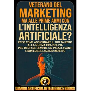 Django Artificial Intelligence Books Veterano del Marketing ma alle prime armi con l’intelligenza artificiale?: Ecco come aggiornare il tuo talento alla nuova era dell’IA per restare ... indietro (AI and Marketing (Italiano)) Django Artificial Intelligence Books Veterano del Marketing ma alle prime armi con l’intelligenza artificiale?: Ecco come aggiornare il tuo talento alla nuova era dell’IA per restare ... indietro (AI and Marketing (Italiano))
