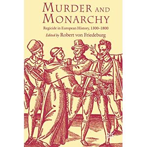 Murder and Monarchy: Regicide in European History, 1300-1800 Murder and Monarchy: Regicide in European History, 1300-1800