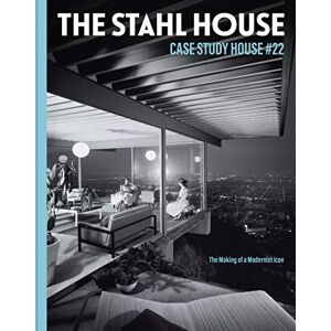 Stahl, Bruce The Stahl House: Case Study House #22: The Making of a Modernist Icon Stahl, Bruce The Stahl House: Case Study House #22: The Making of a Modernist Icon