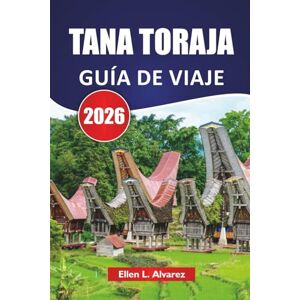 Alvarez, Ellen L. TANA TORAJA GUÍA DE VIAJE 2026: Descubre las principales atracciones, tradiciones culturales, paisajes escénicos y cocina local en Indonesia Alvarez, Ellen L. TANA TORAJA GUÍA DE VIAJE 2026: Descubre las principales atracciones, tradiciones culturales, paisajes escénicos y cocina local en Indonesia