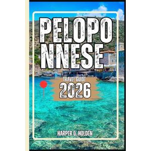 Holden, Harper Q. PELOPONNESE TRAVEL GUIDE: A Journey of Experiences From Iconic Landmarks & Hidden Gems, to Cultures, Cuisines, Adventure and More (Harper Q Travelling) Holden, Harper Q. PELOPONNESE TRAVEL GUIDE: A Journey of Experiences From Iconic Landmarks & Hidden Gems, to Cultures, Cuisines, Adventure and More (Harper Q Travelling)