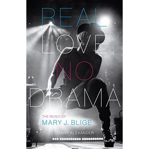 Alexander, Danny Real Love, No Drama: The Music of Mary J. Blige (American Music Series) Alexander, Danny Real Love, No Drama: The Music of Mary J. Blige (American Music Series)