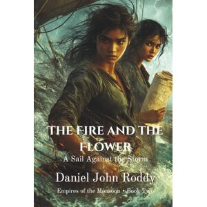 Roddy, Daniel John The Fire and the Flower: A Sail Against the Storm (Empires of the Monsoon) Roddy, Daniel John The Fire and the Flower: A Sail Against the Storm (Empires of the Monsoon)