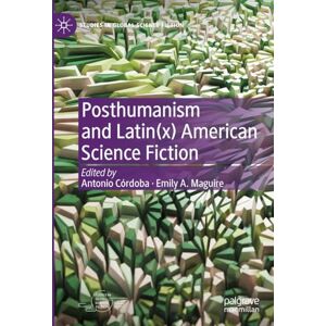 Posthumanism and Latin(x) American Science Fiction (Studies in Global Science Fiction) Posthumanism and Latin(x) American Science Fiction (Studies in Global Science Fiction)