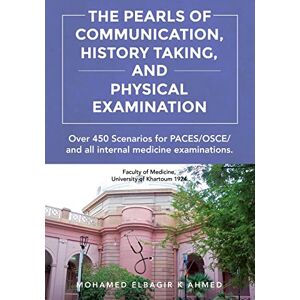 Ahmed The Pearls of Communication, History Taking, and Physical Examination: 450 PACES/OSCE Scenarios. The Road to Passing PACES, OSCE, all internal medicine examinations, and Improving Patient Care Ahmed The Pearls of Communication, History Taking, and Physical Examination: 450 PACES/OSCE Scenarios. The Road to Passing PACES, OSCE, all internal medicine examinations, and Improving Patient Care
