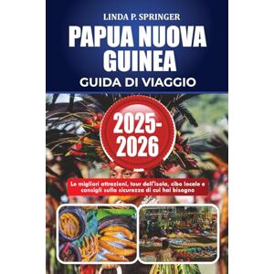 SPRINGER, LINDA P. PAPUA NUOVA GUINEA GUIDA DI VIAGGIO 2025-2026: Le migliori attrazioni, tour dell'isola, cibo locale e consigli sulla sicurezza di cui hai bisogno SPRINGER, LINDA P. PAPUA NUOVA GUINEA GUIDA DI VIAGGIO 2025-2026: Le migliori attrazioni, tour dell'isola, cibo locale e consigli sulla sicurezza di cui hai bisogno