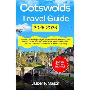 P. Mason, Jasper Cotswolds Travel Guide 2025-2026: Explore Charming Villages, Scenic Routes, Historic Sites, Local Culture, Hidden Gems, Food Trails, and Insider Tips ... Journey (Explore Like a Pro Travel Guides) P. Mason, Jasper Cotswolds Travel Guide 2025-2026: Explore Charming Villages, Scenic Routes, Historic Sites, Local Culture, Hidden Gems, Food Trails, and Insider Tips ... Journey (Explore Like a Pro Travel Guides)