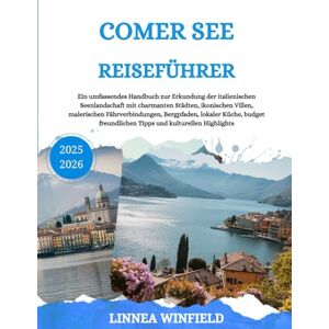Winfield, Linnea COMER SEE REISEFÜHRER 2025-2026: Ein umfassendes Handbuch zur Erkundung der italienischen Seenlandschaft mit charmanten Städten, ikonischen Villen, ... freundlichen Tipps und kulturellen Highl... Winfield, Linnea COMER SEE REISEFÜHRER 2025-2026: Ein umfassendes Handbuch zur Erkundung der italienischen Seenlandschaft mit charmanten Städten, ikonischen Villen, ... freundlichen Tipps und kulturellen Highl...