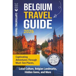 Travels, Captivating Belgium Travel Guide: Captivating Adventures through Must-See Places, Local Culture, Belgian Landmarks, Hidden Gems, and More (Traveling the World) Travels, Captivating Belgium Travel Guide: Captivating Adventures through Must-See Places, Local Culture, Belgian Landmarks, Hidden Gems, and More (Traveling the World)