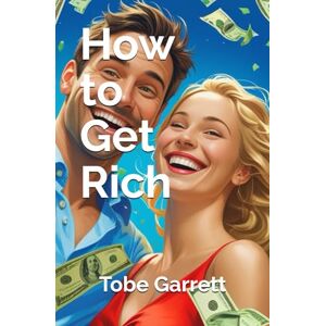 Garrett, Tobe How to Get Rich (I Am...) Garrett, Tobe How to Get Rich (I Am...)