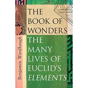Wardhaugh, Benjamin The Book of Wonders: The Many Lives of Euclid’s Elements Wardhaugh, Benjamin The Book of Wonders: The Many Lives of Euclid’s Elements